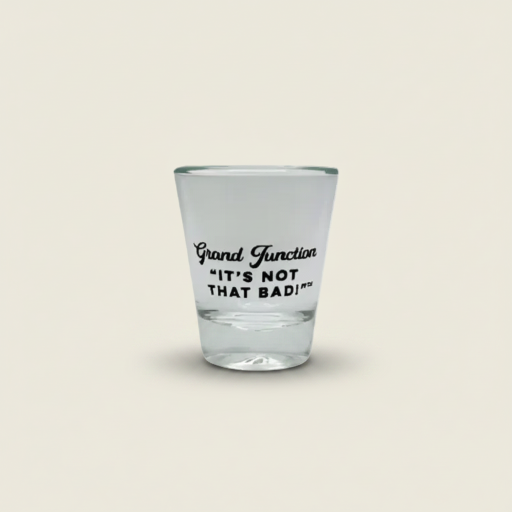 Grand Junction - It's Not That Bad! Shot Glass