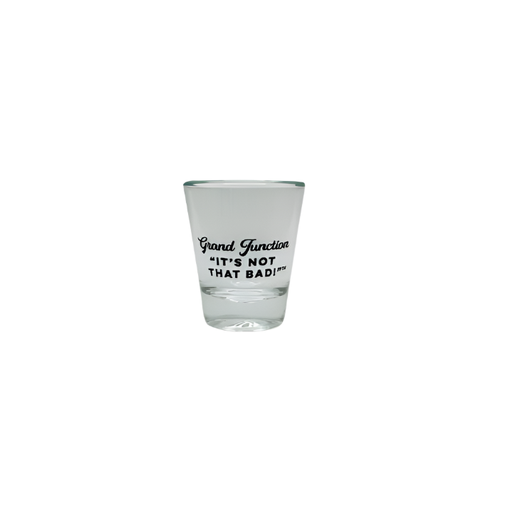 Grand Junction - It's Not That Bad! Shot Glass